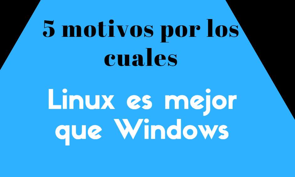 Cinco Motivos Por Los Cuales Linux Es Mejor Que Windows 5791