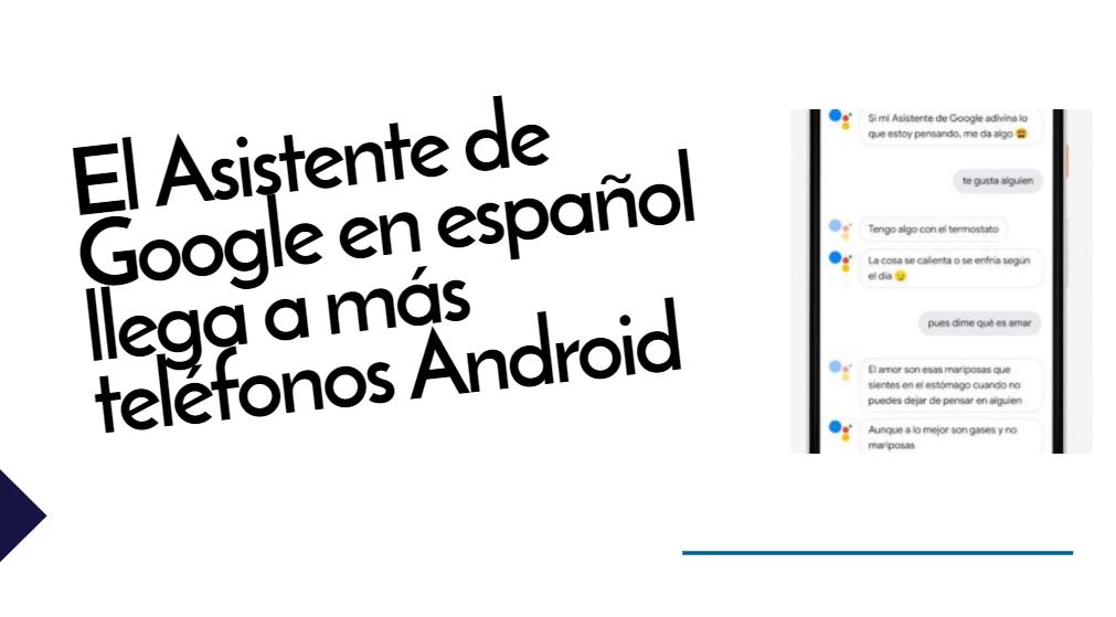 El Asistente de Google en español llega a todos los android Marshmallow, Nougat y Oreo